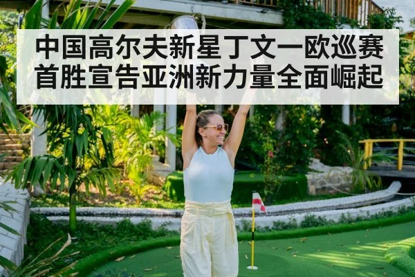 中国高尔夫新星丁文一欧巡赛首胜宣告亚洲新力量全面崛起